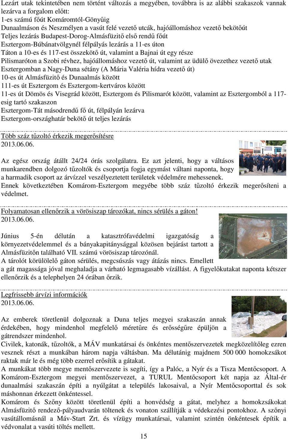 valamint a Bajnai út egy része Pilismaróton a Szobi révhez, hajóállomáshoz vezető út, valamint az üdülő övezethez vezető utak Esztergomban a Nagy-Duna sétány (A Mária Valéria hídra vezető út) 10-es