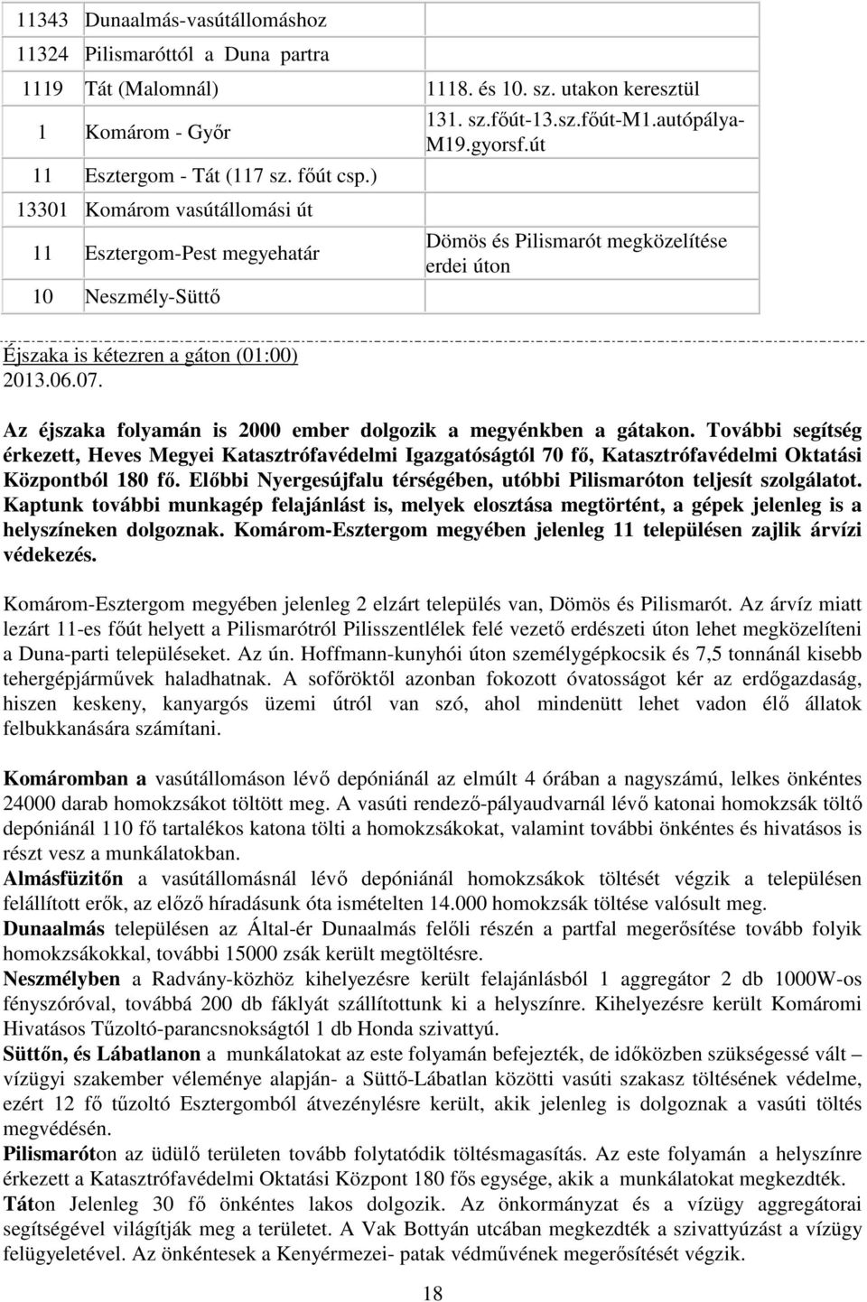 út Dömös és Pilismarót megközelítése erdei úton Éjszaka is kétezren a gáton (01:00) 2013.06.07. Az éjszaka folyamán is 2000 ember dolgozik a megyénkben a gátakon.