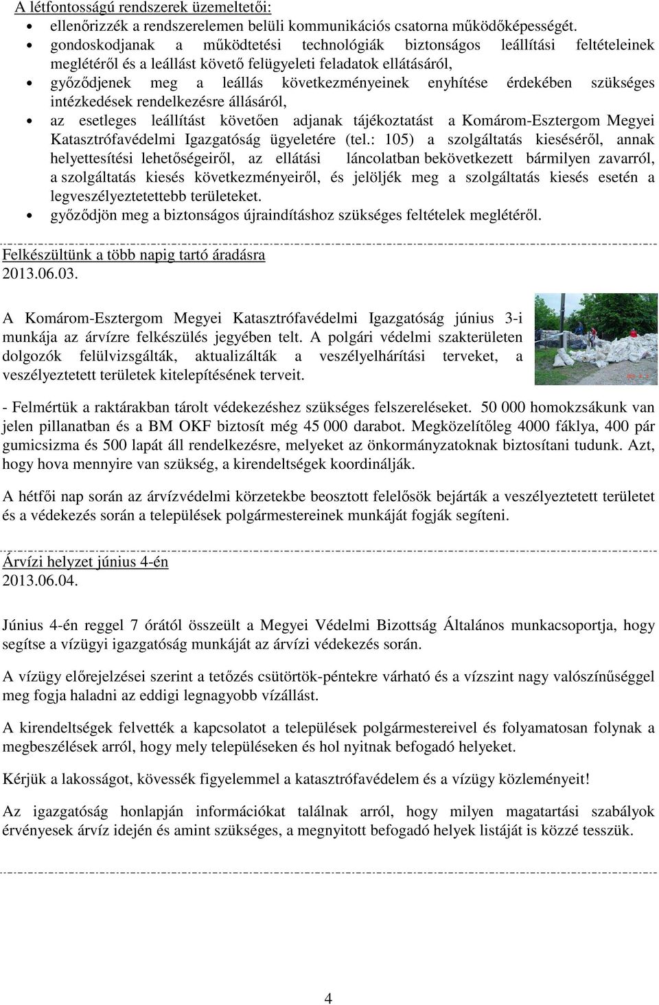 érdekében szükséges intézkedések rendelkezésre állásáról, az esetleges leállítást követően adjanak tájékoztatást a Komárom-Esztergom Megyei Katasztrófavédelmi Igazgatóság ügyeletére (tel.