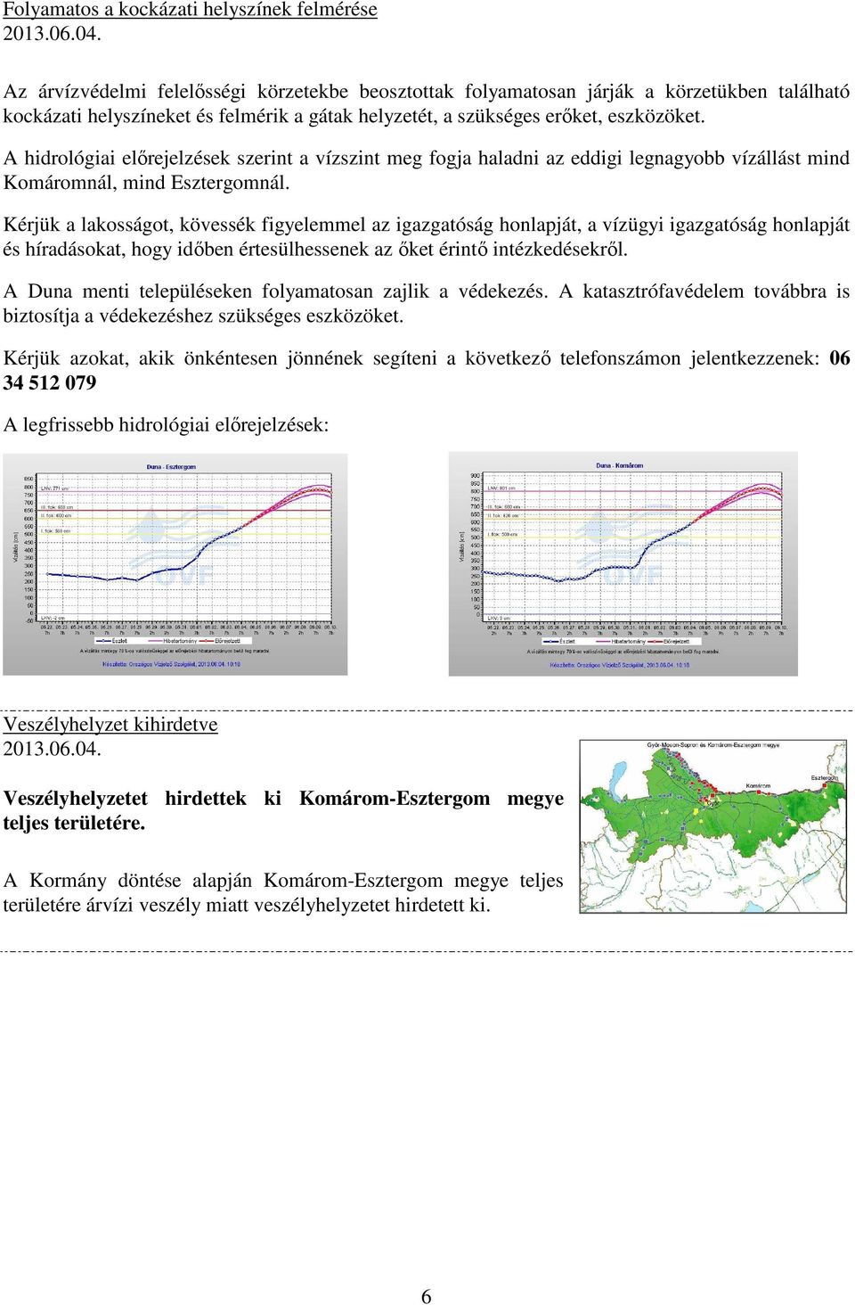 A hidrológiai előrejelzések szerint a vízszint meg fogja haladni az eddigi legnagyobb vízállást mind Komáromnál, mind Esztergomnál.
