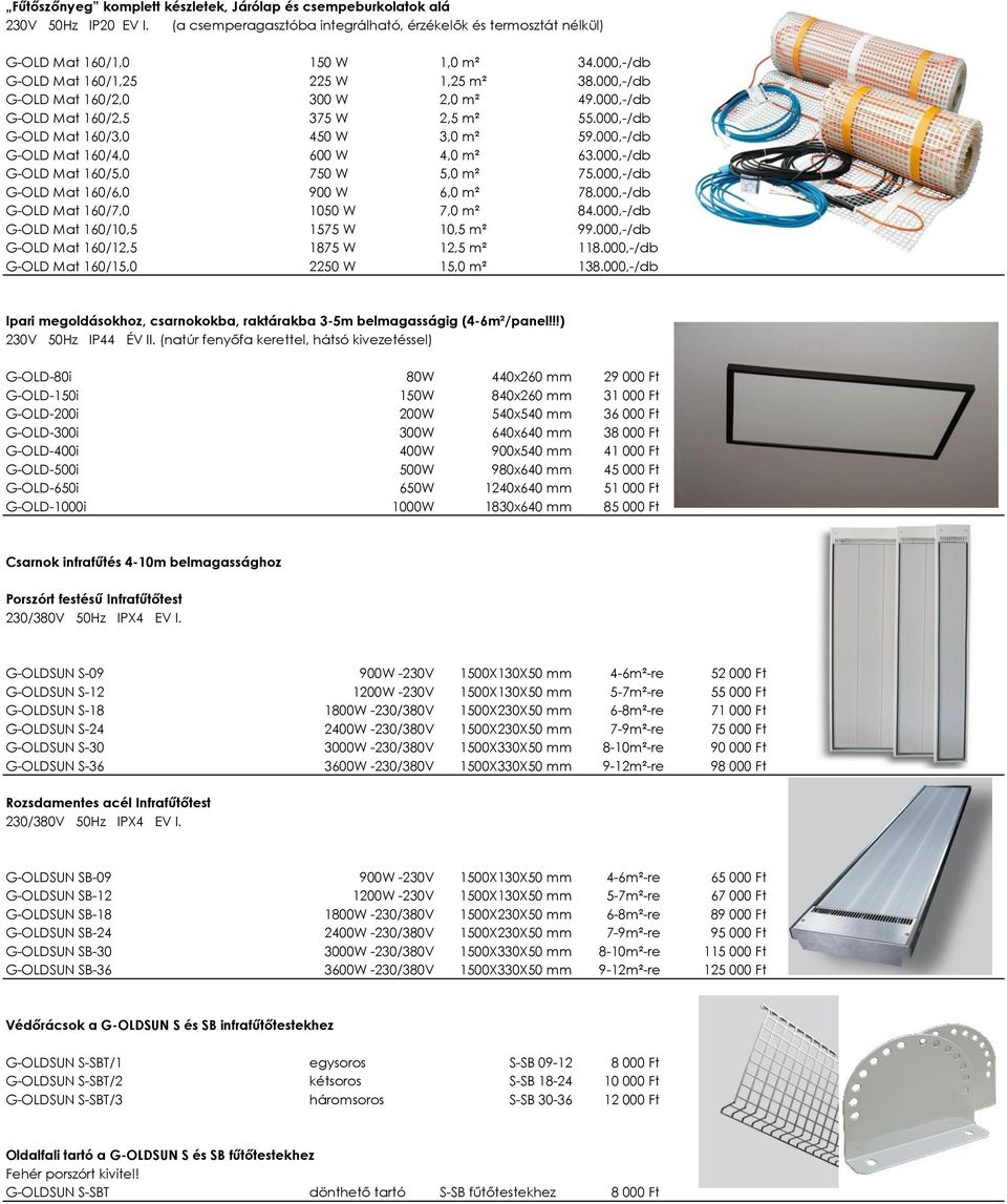 000,-/db G-OLD Mat 160/4,0 600 W 4,0 m² 63.000,-/db G-OLD Mat 160/5,0 750 W 5,0 m² 75.000,-/db G-OLD Mat 160/6,0 900 W 6,0 m² 78.000,-/db G-OLD Mat 160/7,0 1050 W 7,0 m² 84.