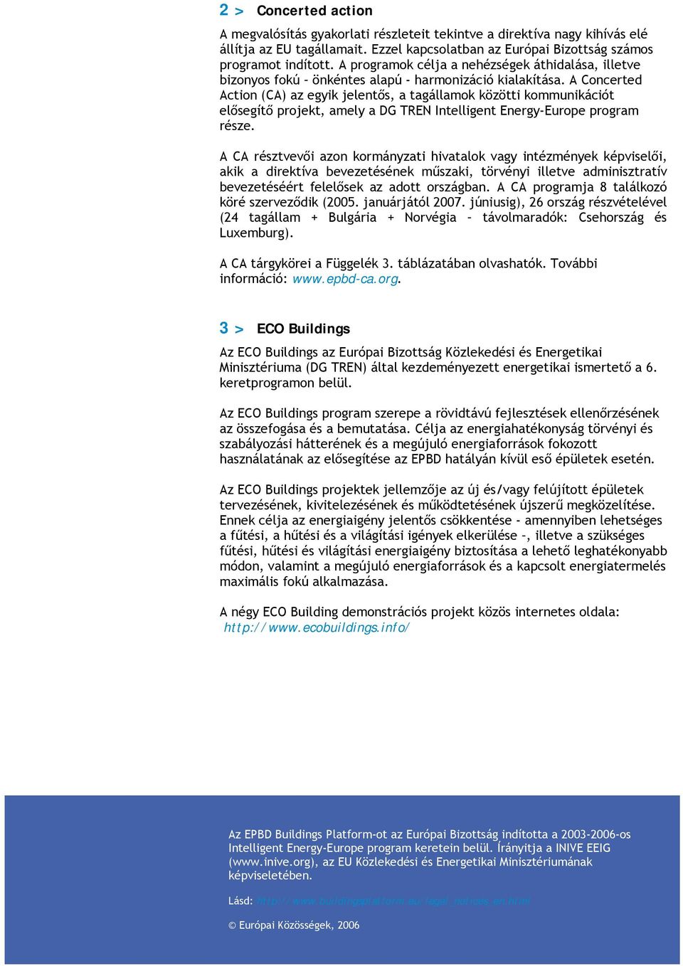 A Concerted Action (CA) az egyik jelentős, a tagállamok közötti kommunikációt elősegítő projekt, amely a DG TREN Intelligent Energy-Europe program része.