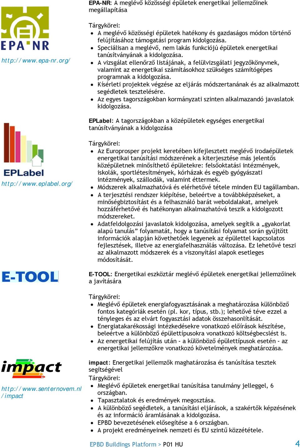 Speciálisan a meglévő, nem lakás funkciójú épületek energetikai tanúsítványának a kidolgozása.