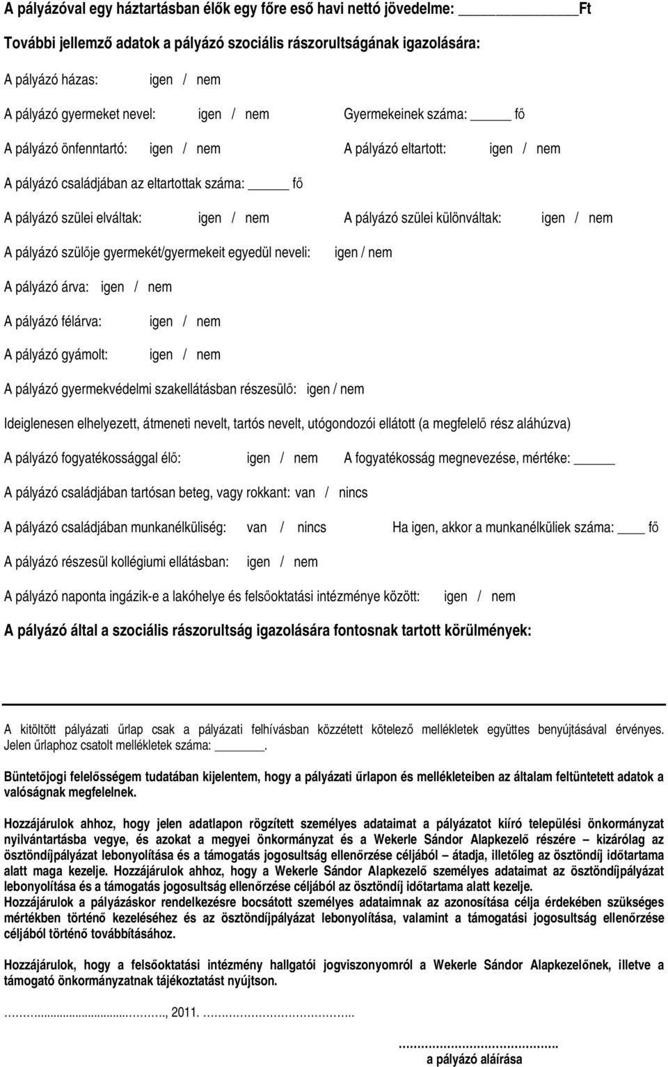 gyermekét/gyermekeit egyedül neveli: A pályázó árva: A pályázó félárva: A pályázó gyámolt: A pályázó gyermekvédelmi szakellátásban részesül : Ideiglenesen elhelyezett, átmeneti nevelt, tartós nevelt,