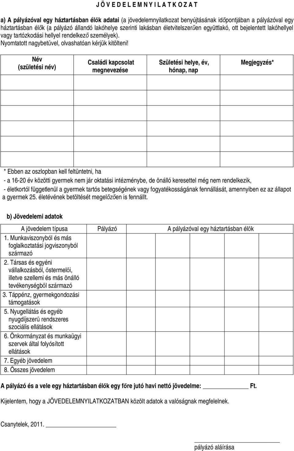 Név (születési név) Családi kapcsolat megnevezése Születési helye, év, hónap, nap Megjegyzés* * Ebben az oszlopban kell feltüntetni, ha - a 16-20 év közötti gyermek nem jár oktatási intézménybe, de