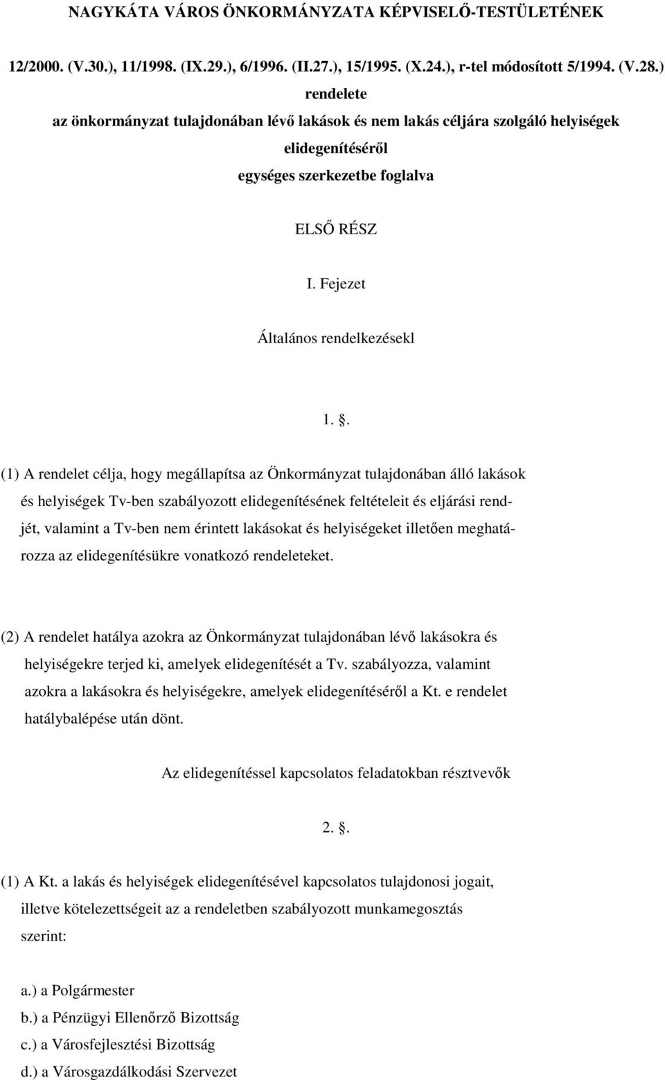 . (1) A rendelet célja, hogy megállapítsa az Önkormányzat tulajdonában álló lakások és helyiségek Tv-ben szabályozott elidegenítésének feltételeit és eljárási rendjét, valamint a Tv-ben nem érintett