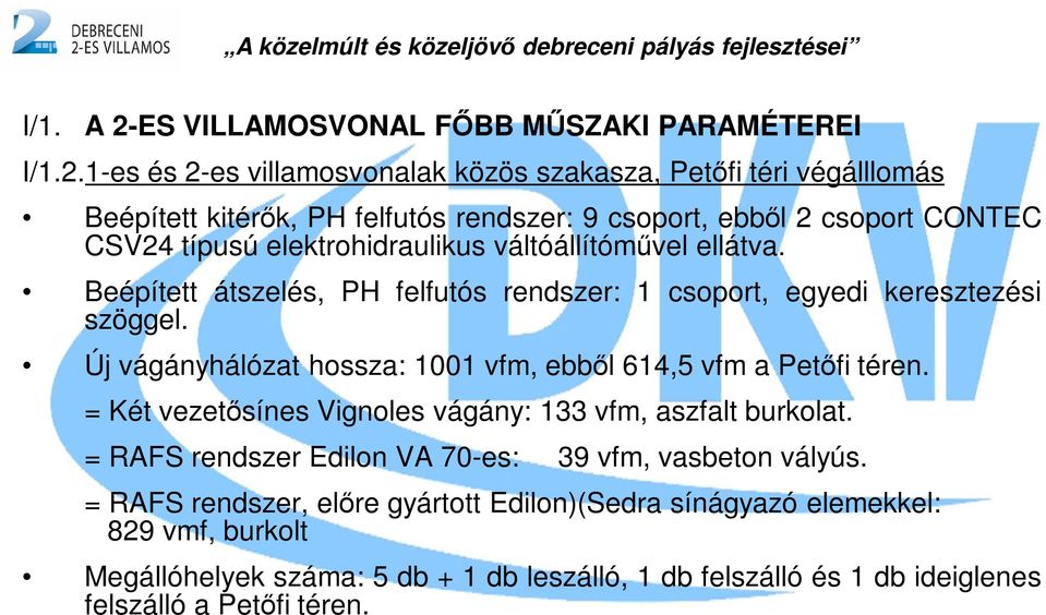 1-es és 2-es villamosvonalak közös szakasza, Petőfi téri végálllomás Beépített kitérők, PH felfutós rendszer: 9 csoport, ebből 2 csoport CONTEC CSV24 típusú elektrohidraulikus