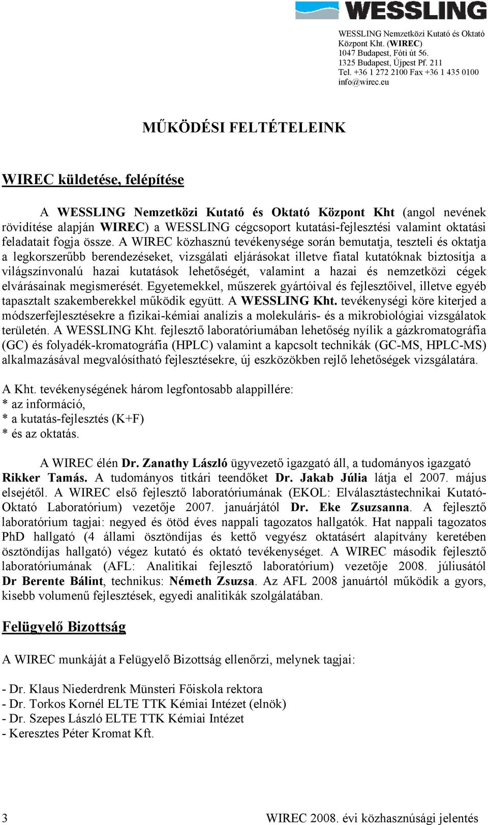 A WIREC közhasznú tevékenysége során bemutatja, teszteli és oktatja a legkorszerűbb berendezéseket, vizsgálati eljárásokat illetve fiatal kutatóknak biztosítja a világszínvonalú hazai kutatások