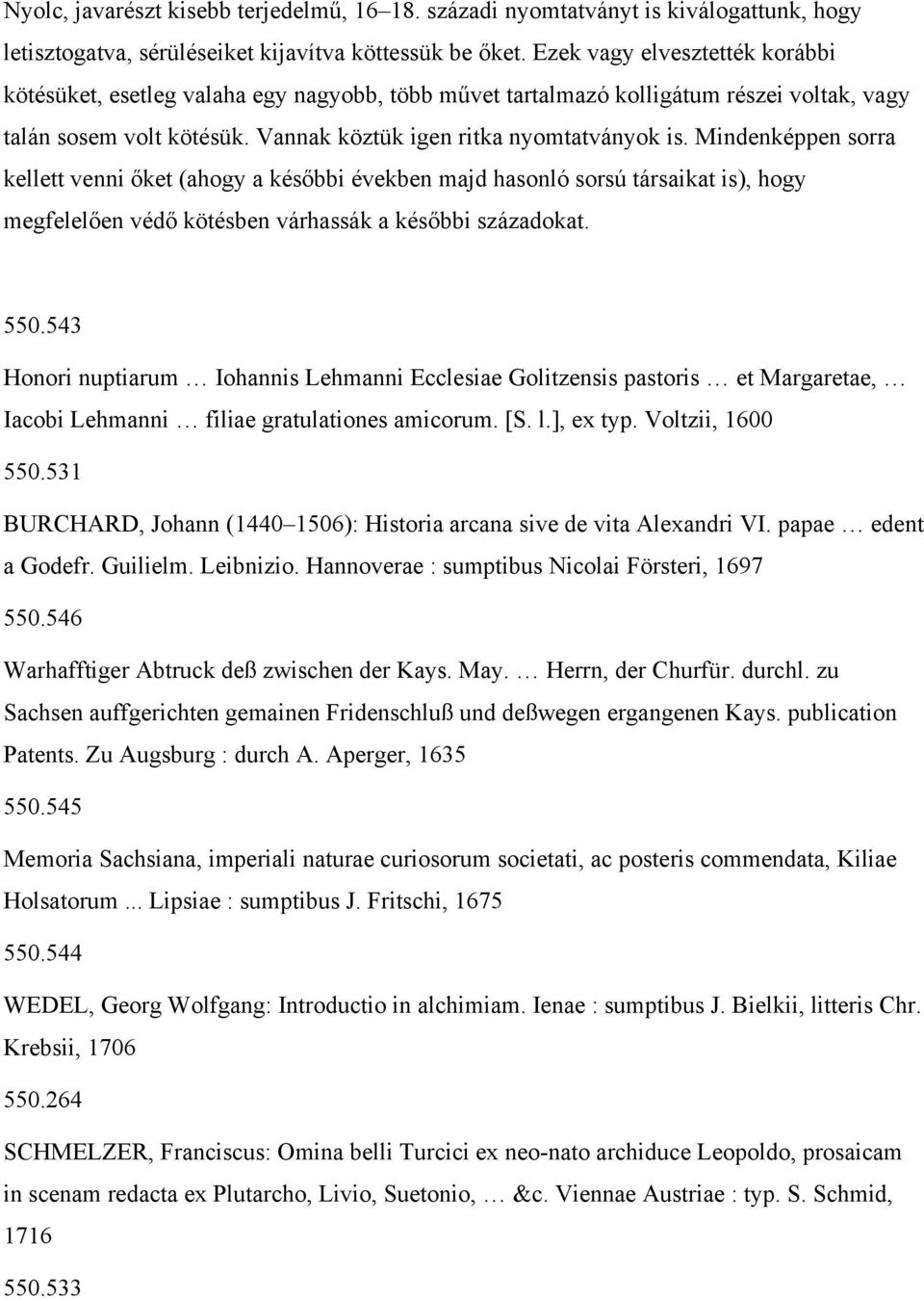 Mindenképpen sorra kellett venni őket (ahogy a későbbi években majd hasonló sorsú társaikat is), hogy megfelelően védő kötésben várhassák a későbbi századokat. 550.