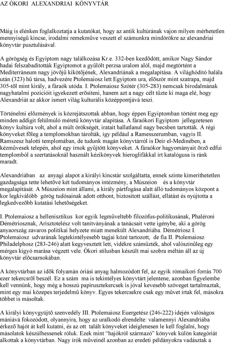 A világhódító halála után (323) hû társa, hadvezére Ptolemaiosz lett Egyiptom ura, elõször mint szatrapa, majd 305-tõl mint király, a fáraók utóda. I.