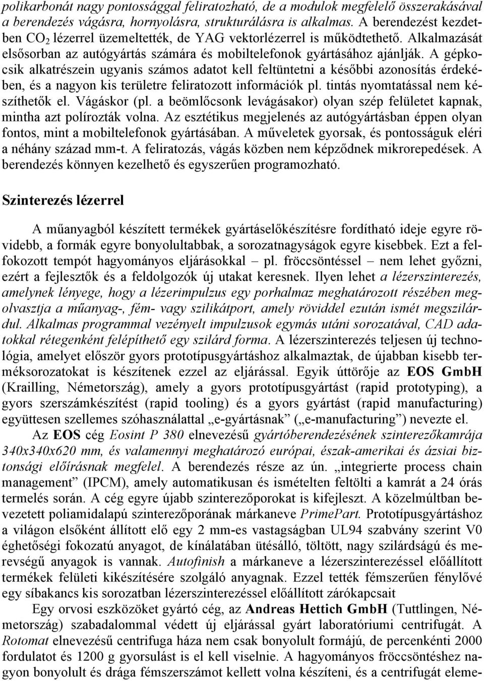 A gépkocsik alkatrészein ugyanis számos adatot kell feltüntetni a későbbi azonosítás érdekében, és a nagyon kis területre feliratozott információk pl. tintás nyomtatással nem készíthetők el.