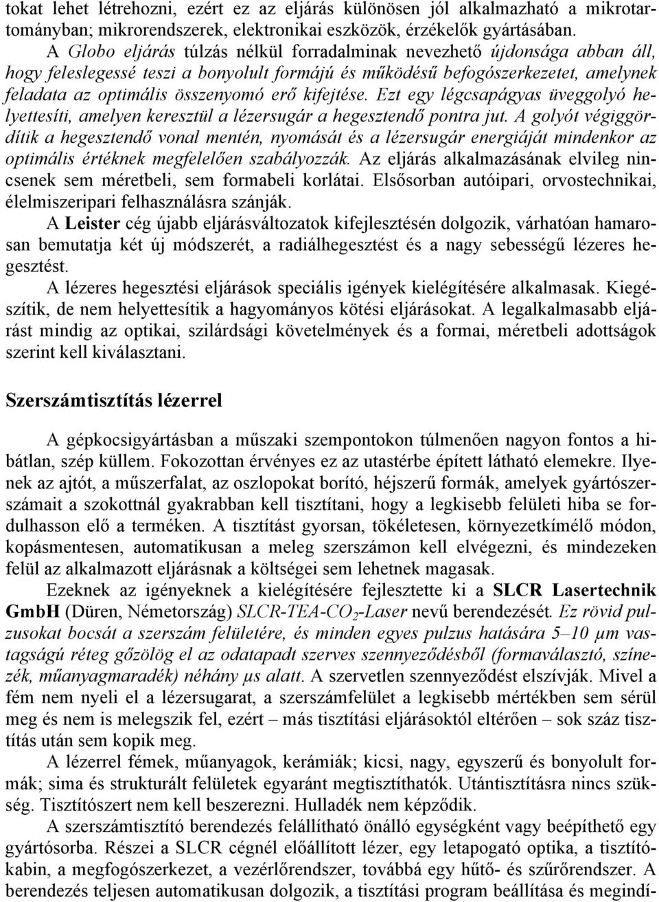 kifejtése. Ezt egy légcsapágyas üveggolyó helyettesíti, amelyen keresztül a lézersugár a hegesztendő pontra jut.