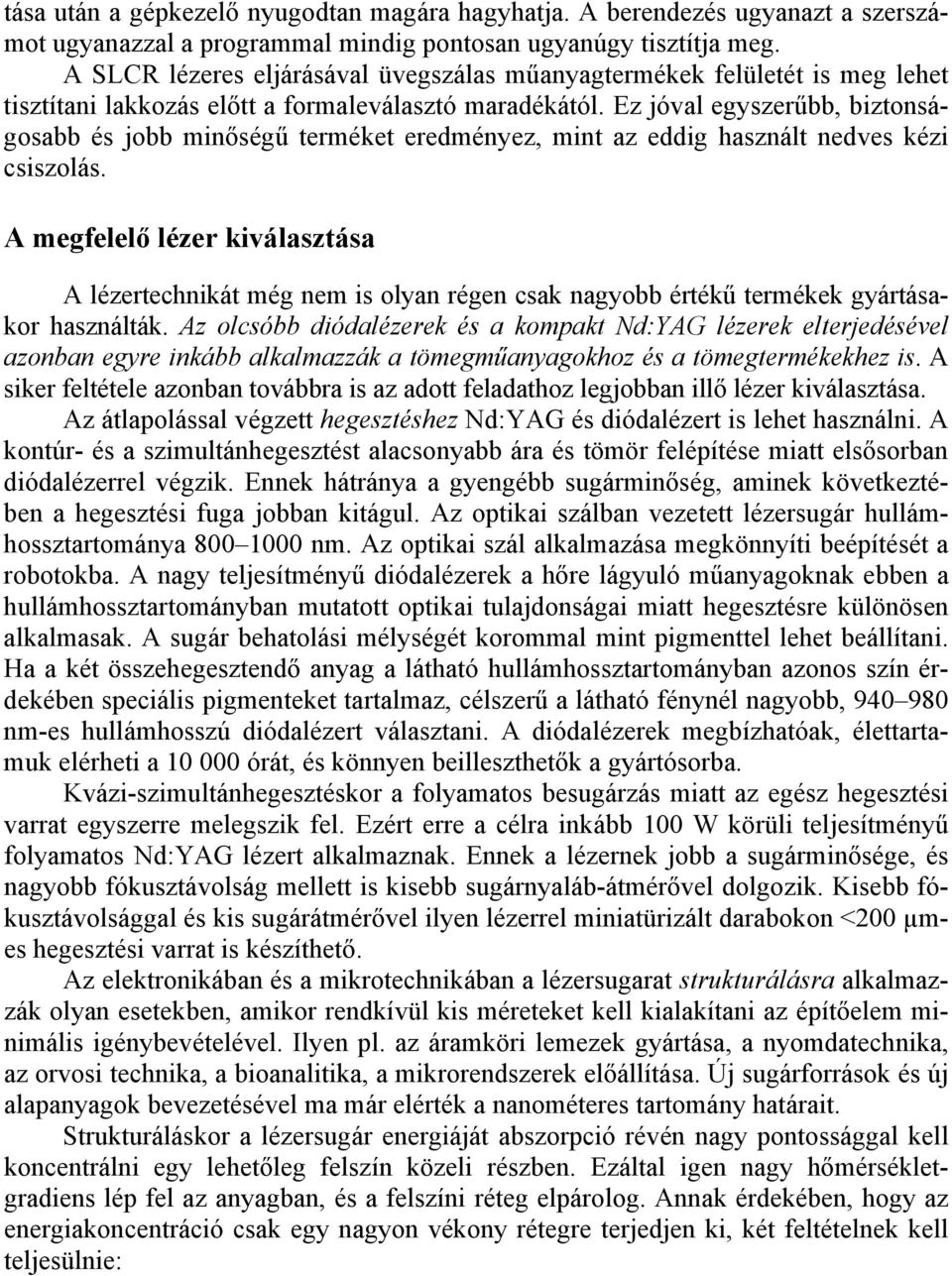 Ez jóval egyszerűbb, biztonságosabb és jobb minőségű terméket eredményez, mint az eddig használt nedves kézi csiszolás.