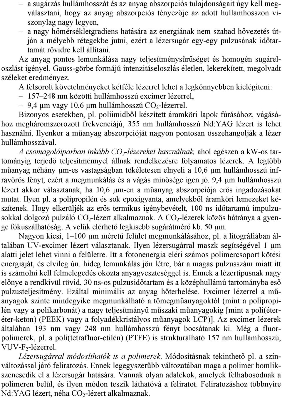 Az anyag pontos lemunkálása nagy teljesítménysűrűséget és homogén sugáreloszlást igényel. Gauss-görbe formájú intenzitáseloszlás életlen, lekerekített, megolvadt széleket eredményez.