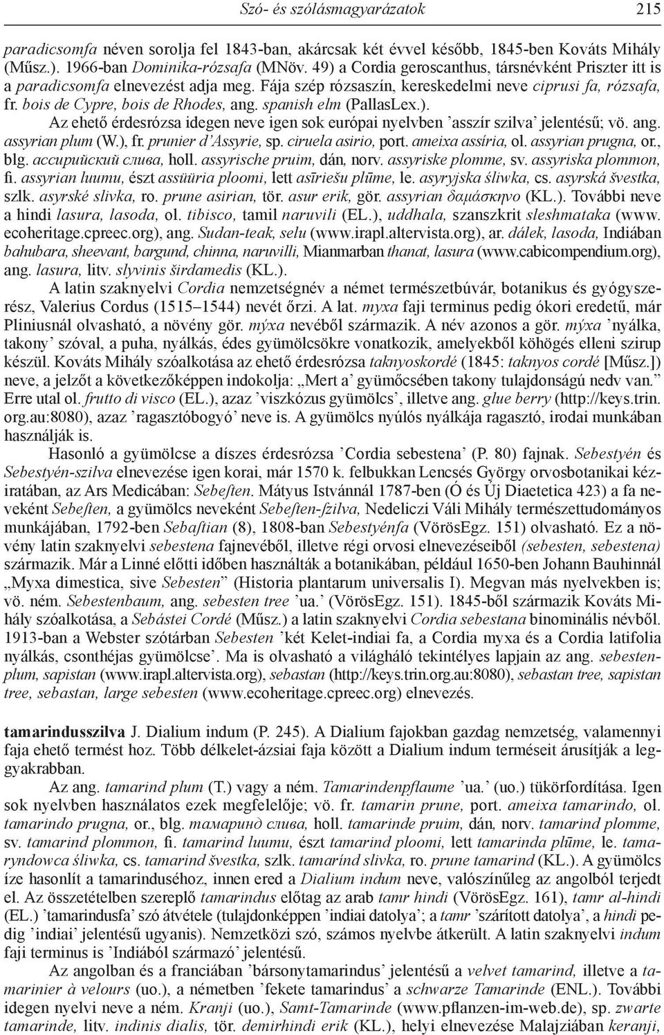 spanish elm (PallasLex.). Az ehető érdesrózsa idegen neve igen sok európai nyelvben asszír szilva jelentésű; vö. ang. assyrian plum (W.), fr. prunier d Assyrie, sp. ciruela asirio, port.