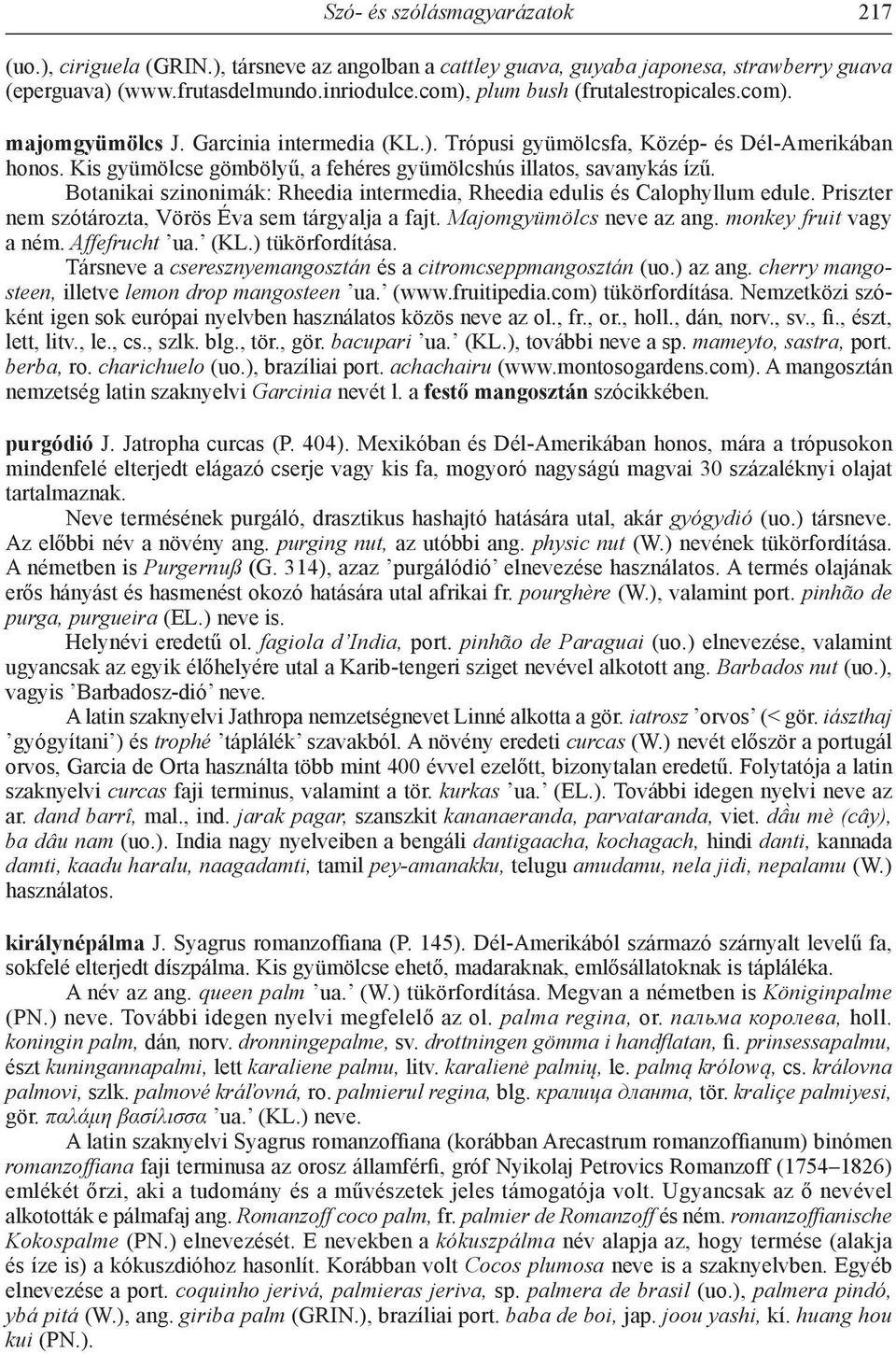 Kis gyümölcse gömbölyű, a fehéres gyümölcshús illatos, savanykás ízű. Botanikai szinonimák: Rheedia intermedia, Rheedia edulis és Calophyllum edule.