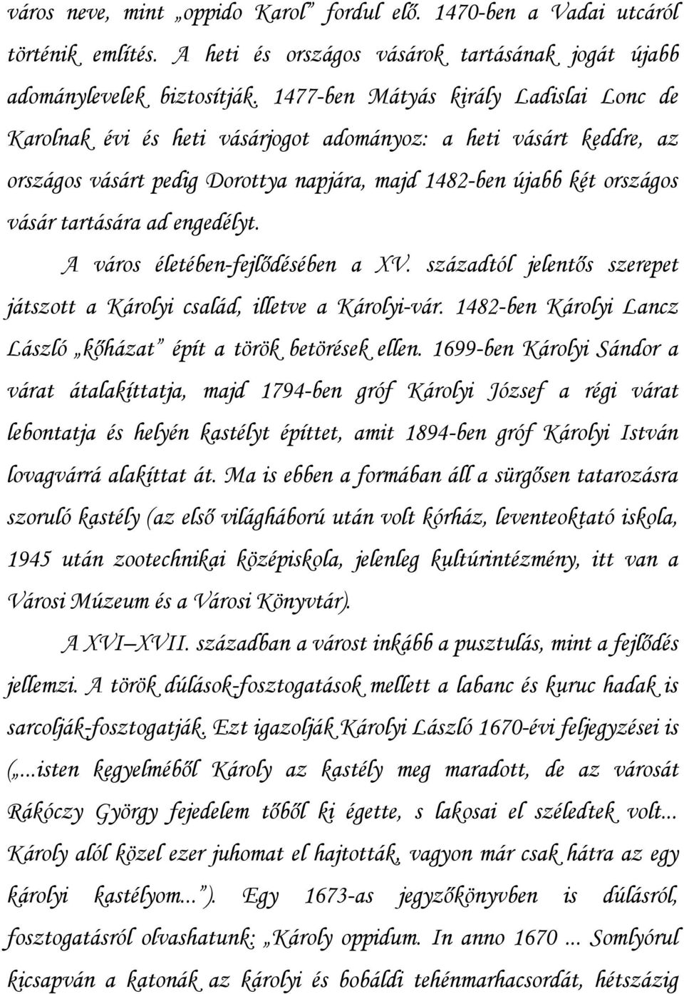 engedélyt. A város életében-fejlődésében a XV. századtól jelentős szerepet játszott a Károlyi család, illetve a Károlyi-vár. 1482-ben Károlyi Lancz László kőházat épít a török betörések ellen.