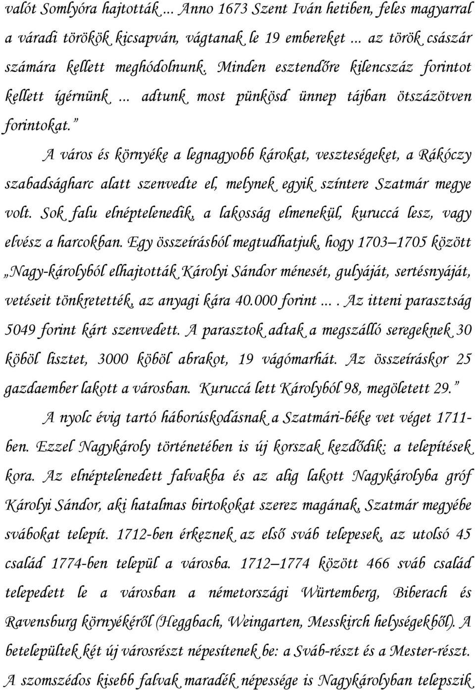 A város és környéke a legnagyobb károkat, veszteségeket, a Rákóczy szabadságharc alatt szenvedte el, melynek egyik színtere Szatmár megye volt.