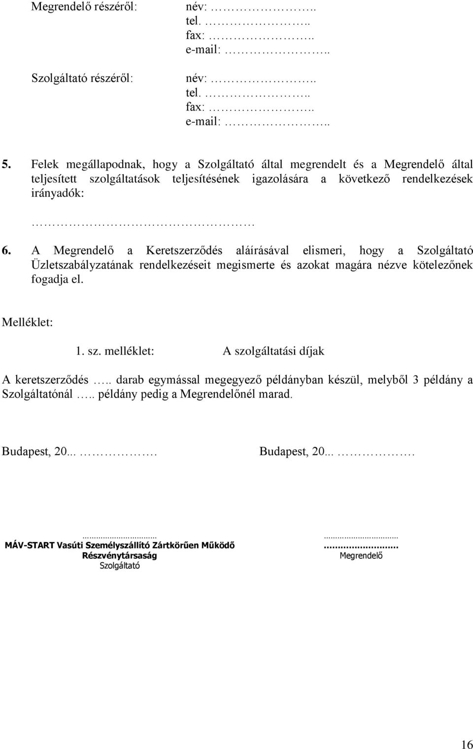 A Megrendelő a Keretszerződés aláírásával elismeri, hogy a Szolgáltató Üzletszabályzatának rendelkezéseit megismerte és azokat magára nézve kötelezőnek fogadja el. Melléklet: 1. sz.