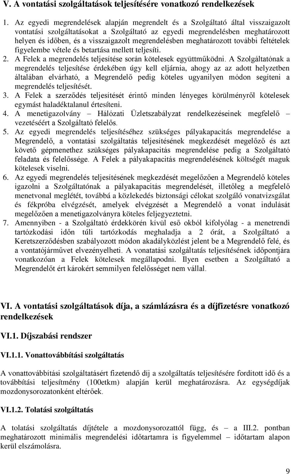 megrendelésben meghatározott további feltételek figyelembe vétele és betartása mellett teljesíti. 2. A Felek a megrendelés teljesítése során kötelesek együttműködni.