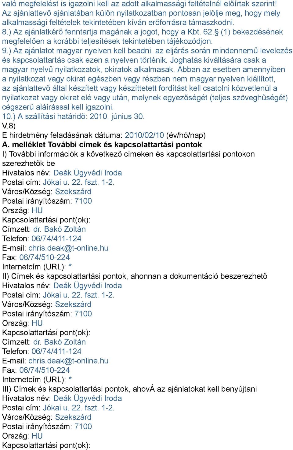 ) Az ajánlatkérő fenntartja magának a jogot, hogy a Kbt. 62. (1) bekezdésének megfelelően a korábbi teljesítések tekintetében tájékozódjon. 9.