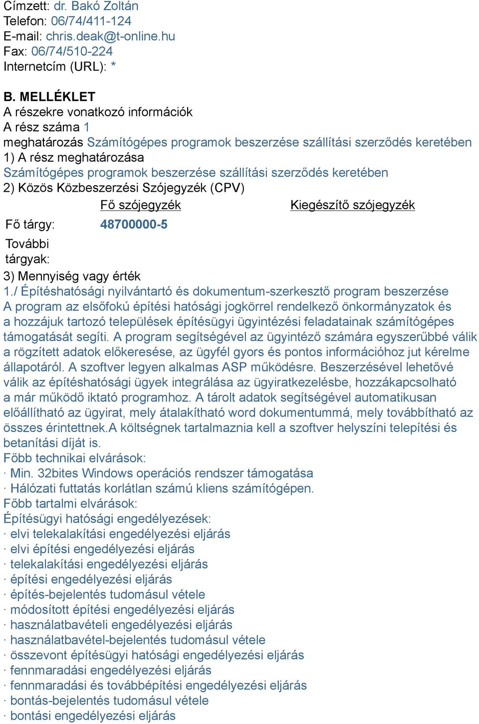 szállítási szerződés keretében 2) Közös Közbeszerzési Szójegyzék (CPV) Fő szójegyzék Kiegészítő szójegyzék Fő tárgy: 48700000-5 További tárgyak: 3) Mennyiség vagy érték 1.