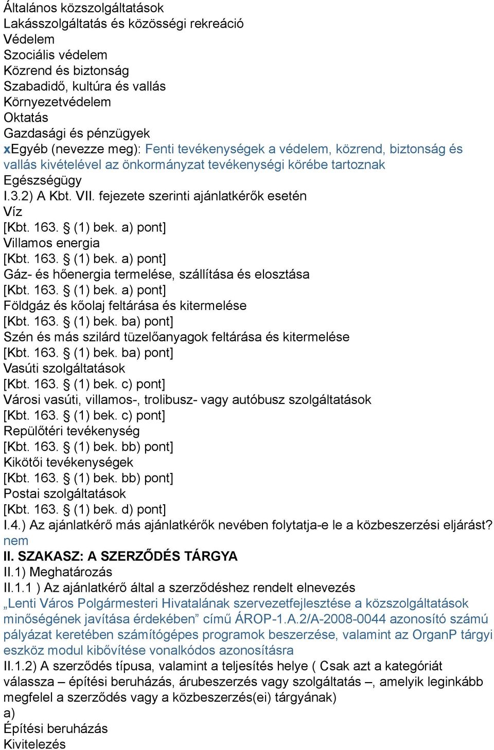 fejezete szerinti ajánlatkérők esetén Víz [Kbt. 163. (1) bek. a) pont] Villamos energia [Kbt. 163. (1) bek. a) pont] Gáz- és hőenergia termelése, szállítása és elosztása [Kbt. 163. (1) bek. a) pont] Földgáz és kőolaj feltárása és kitermelése [Kbt.