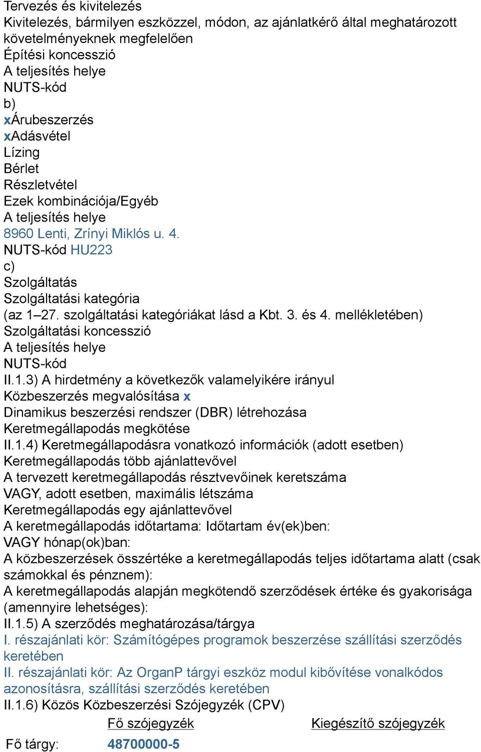 szolgáltatási kategóriákat lásd a Kbt. 3. és 4. mellékletében) Szolgáltatási koncesszió A teljesítés helye NUTS-kód II.1.
