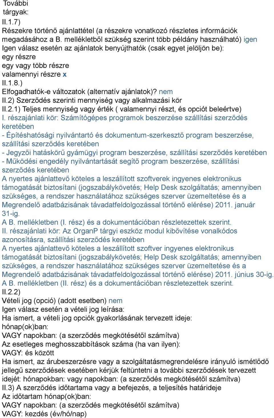 ) Elfogadhatók-e változatok (alternatív ajánlatok)? nem II.2) Szerződés szerinti mennyiség vagy alkalmazási kör II.2.1) Teljes mennyiség vagy érték ( valamennyi részt, és opciót beleértve) I.