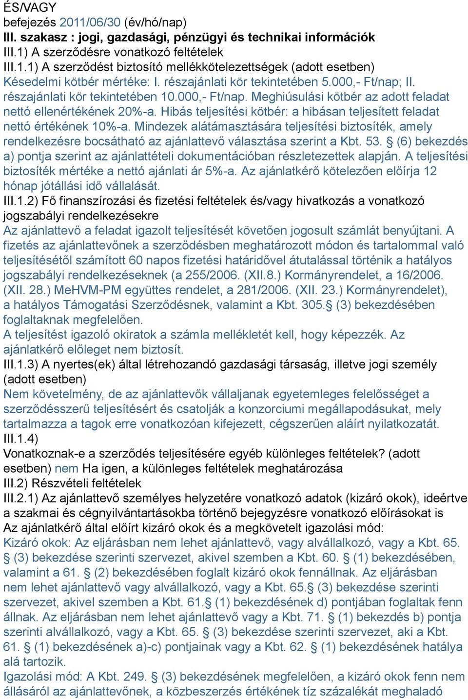 Hibás teljesítési kötbér: a hibásan teljesített feladat nettó értékének 10%-a. Mindezek alátámasztására teljesítési biztosíték, amely rendelkezésre bocsátható az ajánlattevő választása szerint a Kbt.