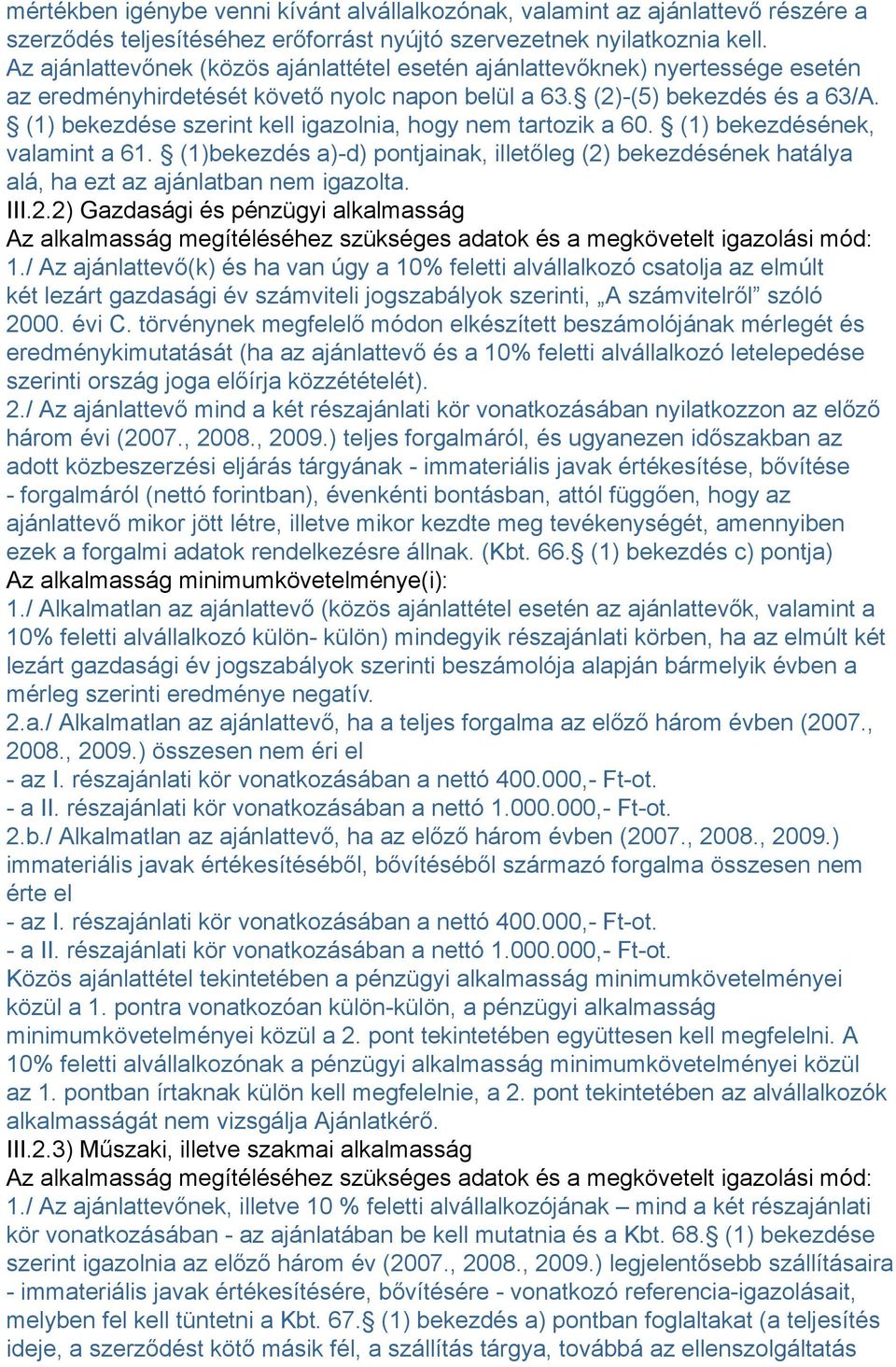 (1) bekezdése szerint kell igazolnia, hogy nem tartozik a 60. (1) bekezdésének, valamint a 61. (1)bekezdés a)-d) pontjainak, illetőleg (2) bekezdésének hatálya alá, ha ezt az ajánlatban nem igazolta.