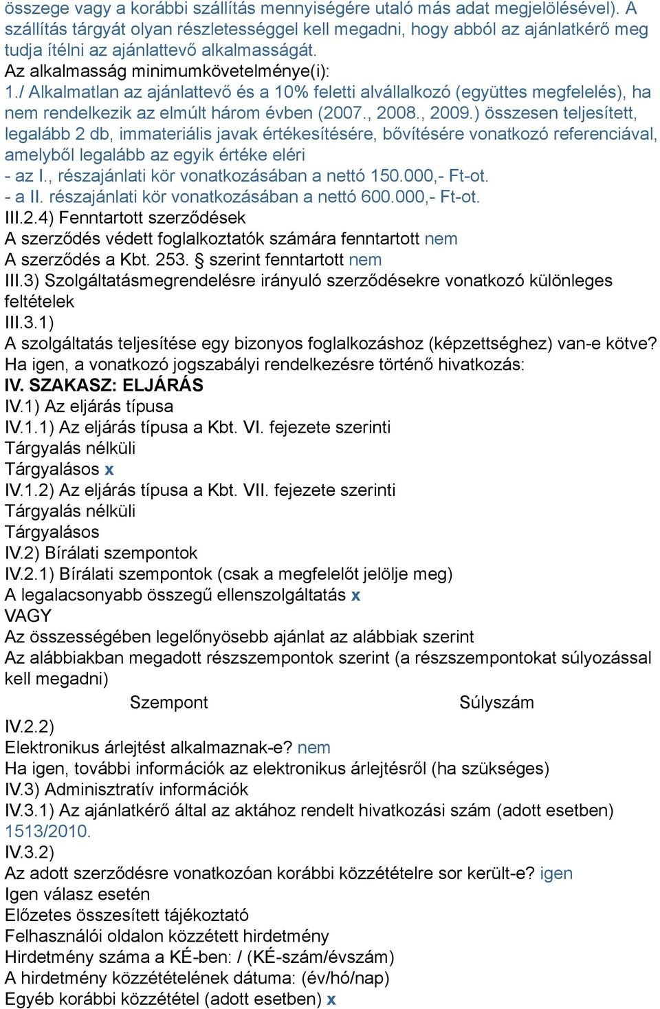 / Alkalmatlan az ajánlattevő és a 10% feletti alvállalkozó (együttes megfelelés), ha nem rendelkezik az elmúlt három évben (2007., 2008., 2009.