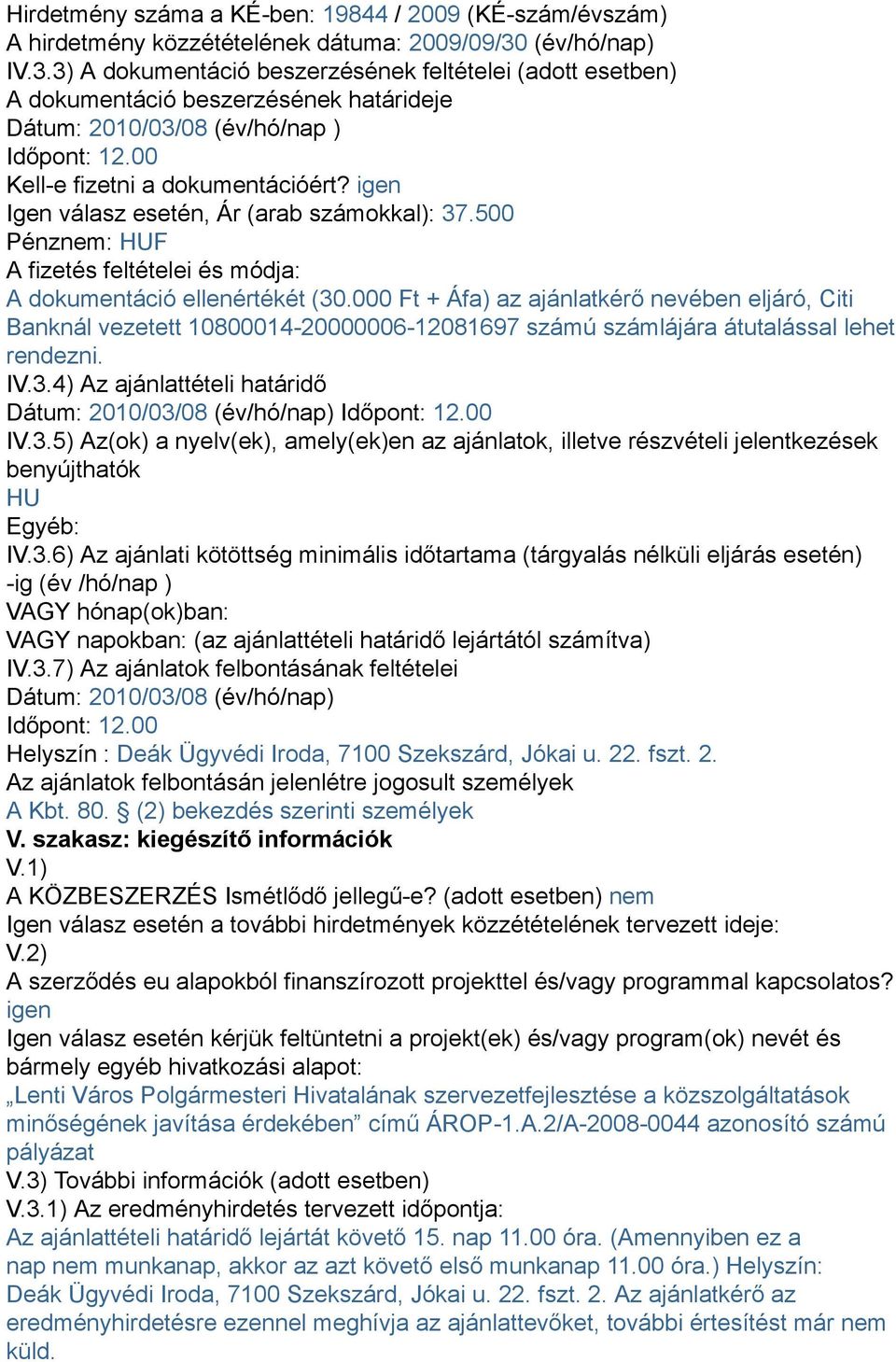 igen Igen válasz esetén, Ár (arab számokkal): 37.500 Pénznem: HUF A fizetés feltételei és módja: A dokumentáció ellenértékét (30.