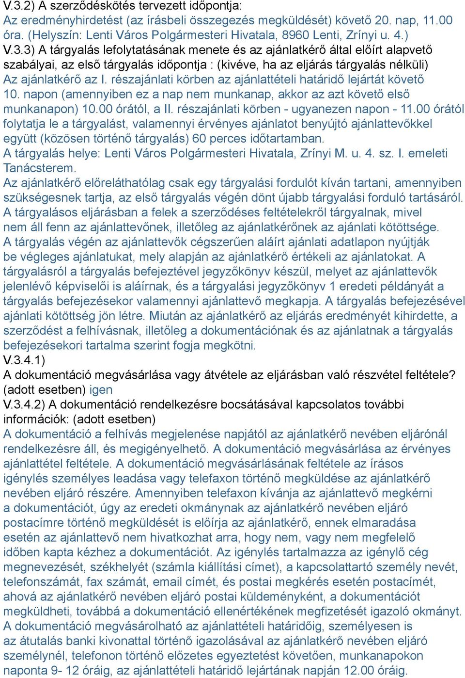 részajánlati körben az ajánlattételi határidő lejártát követő 10. napon (amennyiben ez a nap nem munkanap, akkor az azt követő első munkanapon) 10.00 órától, a II.