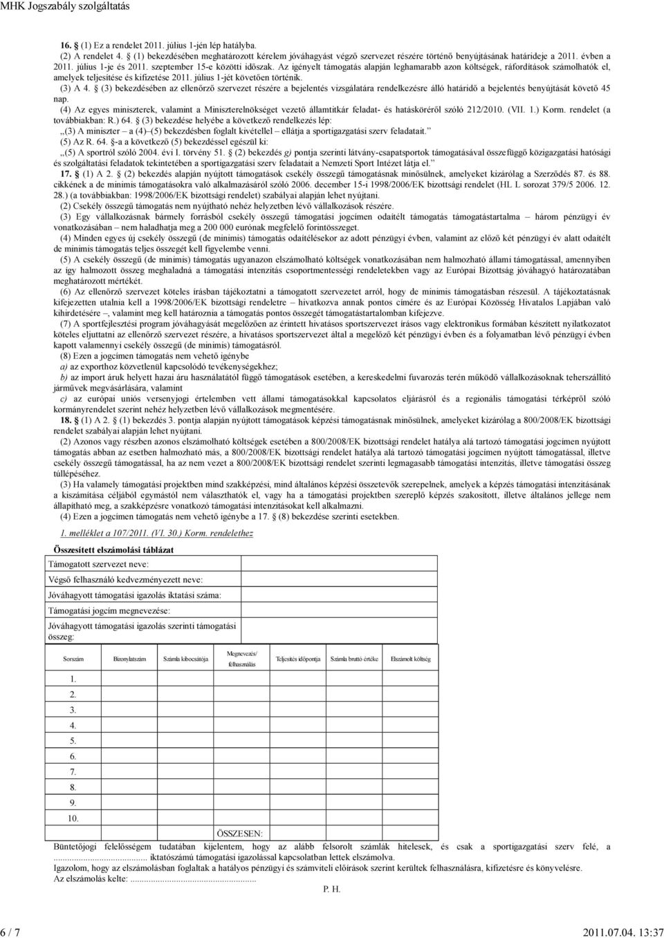 Az igényelt támogatás alapján leghamarabb azon költségek, ráfordítások számolhatók el, amelyek teljesítése és kifizetése 2011. július 1-jét követően történik. (3) A 4.