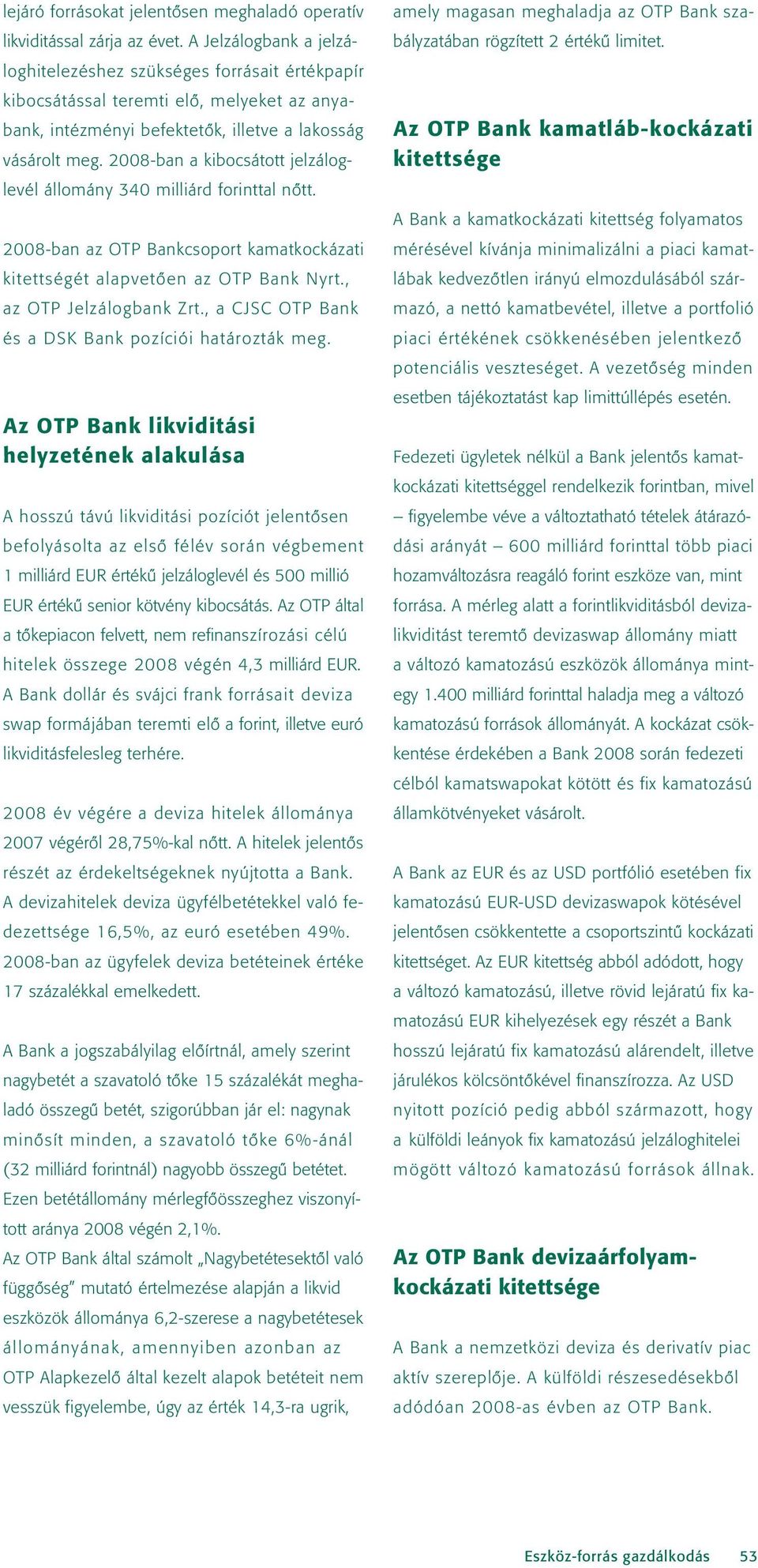 2008-ban a kibocsátott jelzáloglevél állomány 340 milliárd forinttal nôtt. 2008-ban az OTP Bankcsoport kamatkockázati kitettségét alapvetôen az OTP Bank Nyrt., az OTP Jelzálogbank Zrt.