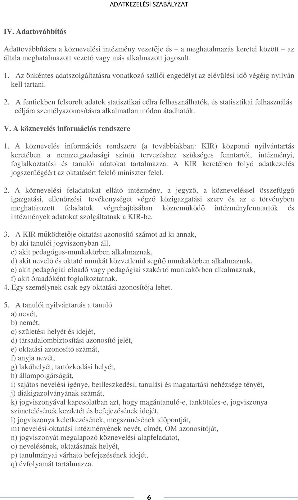 A fentiekben felsorolt adatok statisztikai célra felhasználhatók, és statisztikai felhasználás céljára személyazonosításra alkalmatlan módon átadhatók. V. A köznevelés információs rendszere 1.