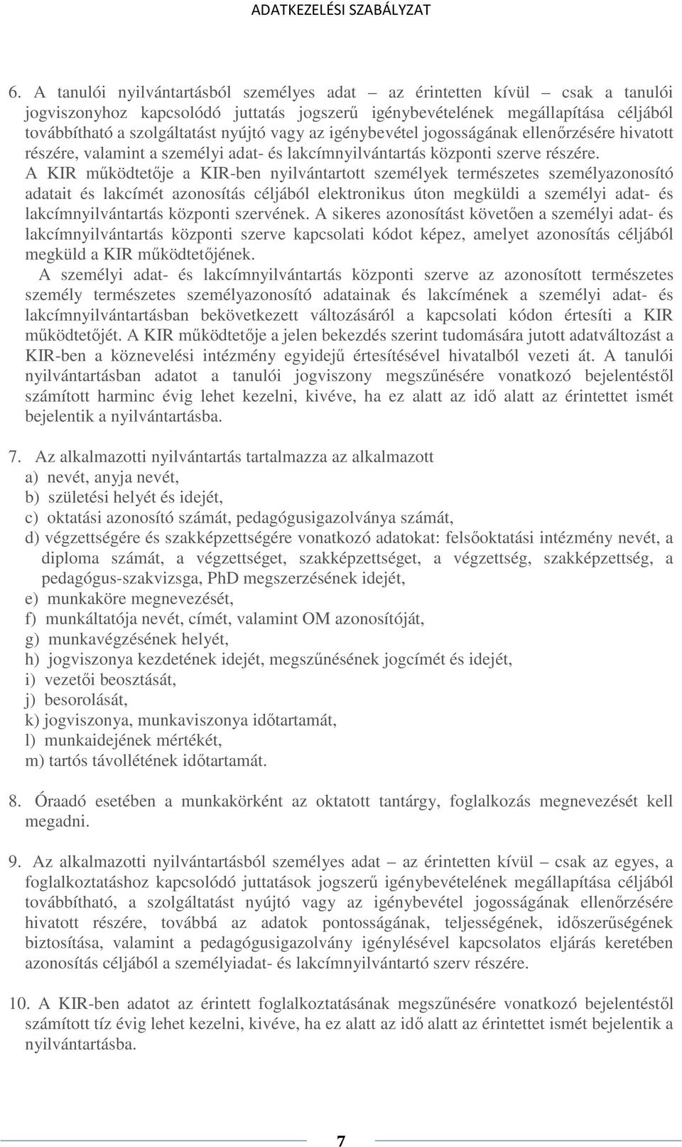 A KIR működtetője a KIR-ben nyilvántartott személyek természetes személyazonosító adatait és lakcímét azonosítás céljából elektronikus úton megküldi a személyi adat- és lakcímnyilvántartás központi