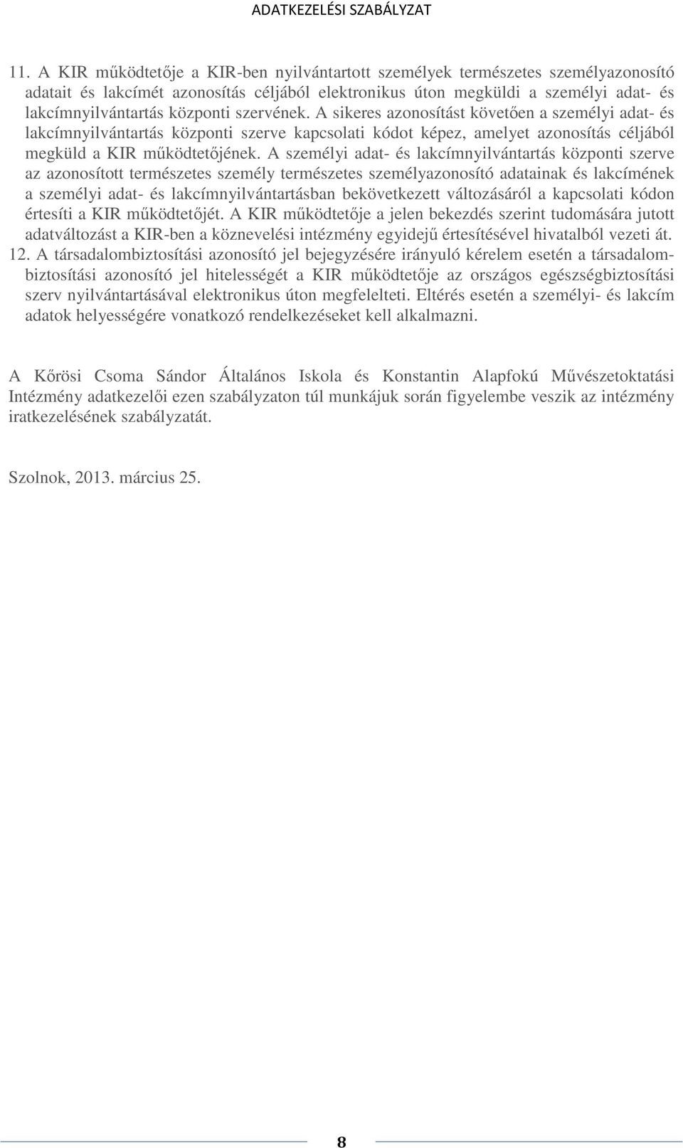 A személyi adat- és lakcímnyilvántartás központi szerve az azonosított természetes személy természetes személyazonosító adatainak és lakcímének a személyi adat- és lakcímnyilvántartásban