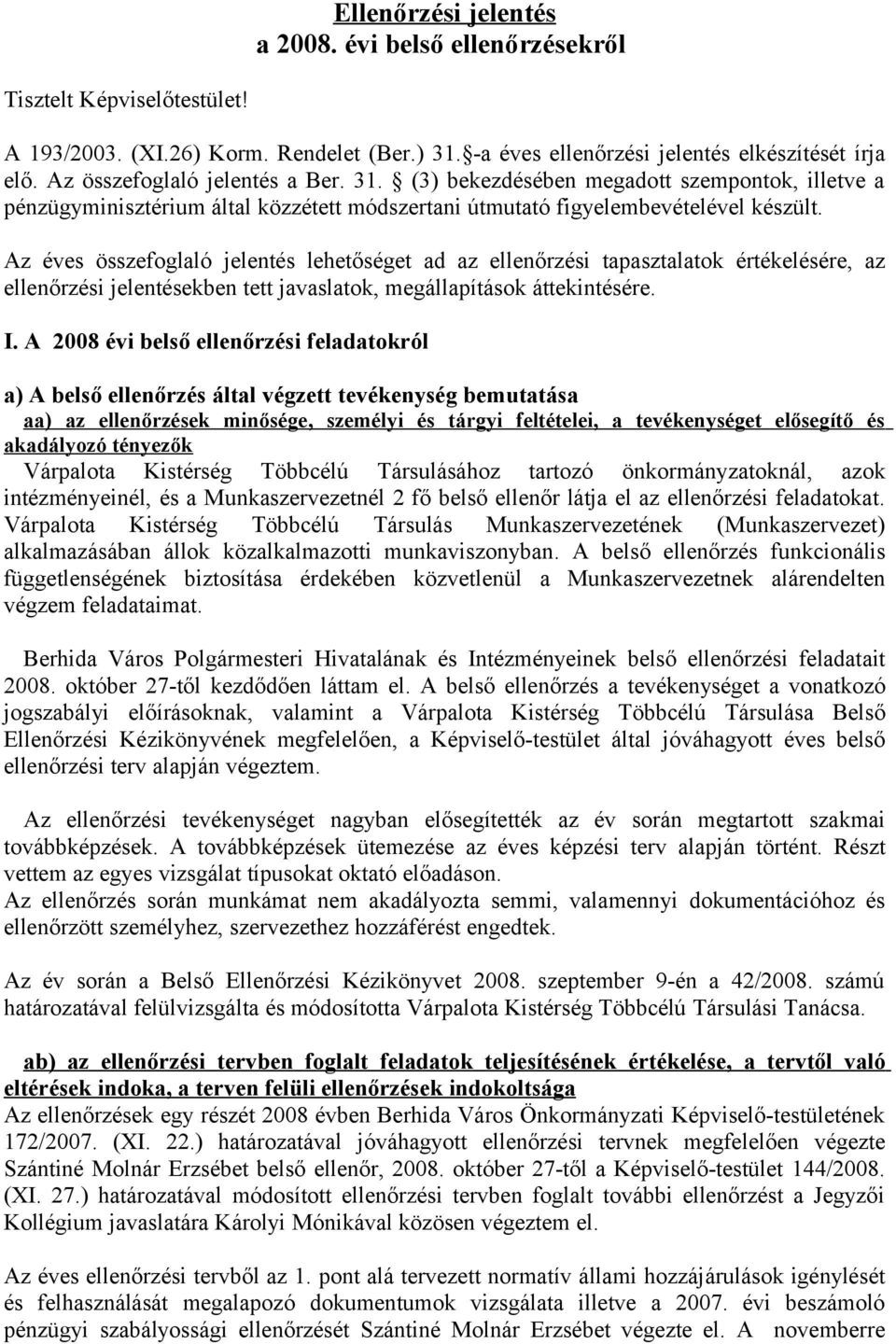 Az éves összefoglaló jelentés lehetőséget ad az ellenőrzési tapasztalatok értékelésére, az ellenőrzési jelentésekben tett javaslatok, megállapítások áttekintésére. I.