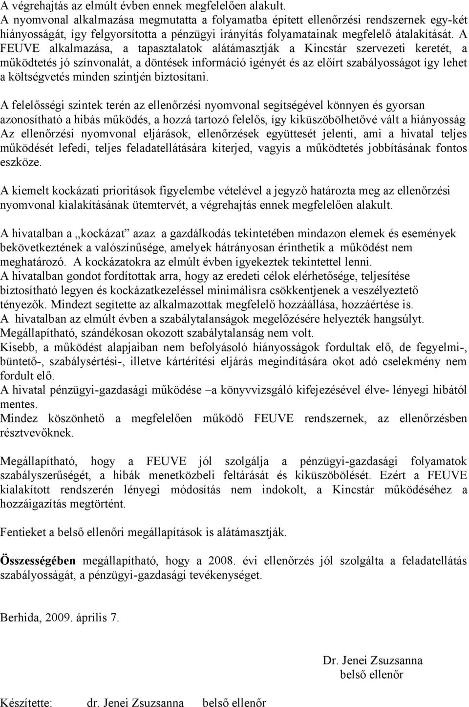 A FEUVE alkalmazása, a tapasztalatok alátámasztják a Kincstár szervezeti keretét, a működtetés jó színvonalát, a döntések információ igényét és az előírt szabályosságot így lehet a költségvetés