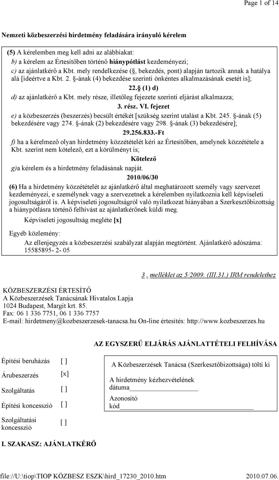 (1) d) d) az ajánlatkérő a Kbt. mely része, illetőleg fejezete szerinti eljárást alkalmazza; 3. rész. VI. fejezet e) a közbeszerzés (beszerzés) becsült értékét [szükség szerint utalást a Kbt. 245.