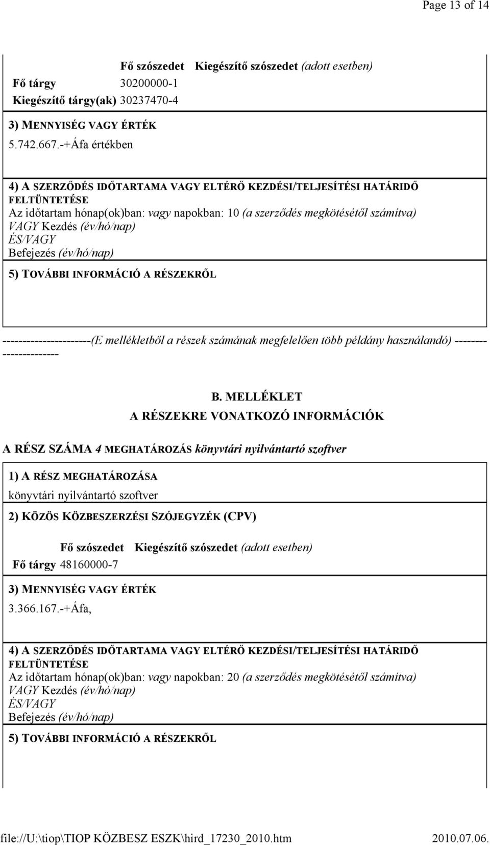 ÉS/VAGY Befejezés (év/hó/nap) 5) TOVÁBBI INFORMÁCIÓ A RÉSZEKRŐL ----------------------(E mellékletből a részek számának megfelelően több példány használandó) -------- -------------- B.