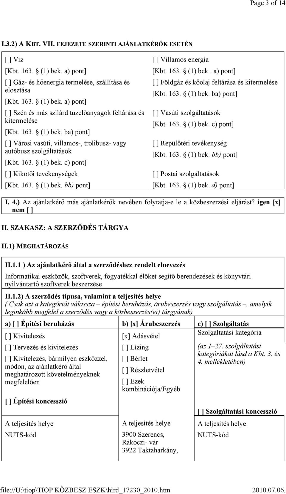 163. (1) bek.. a) pont] [ ] Földgáz és kőolaj feltárása és kitermelése [Kbt. 163. (1) bek. ba) pont] [ ] Vasúti szolgáltatások [Kbt. 163. (1) bek. c) pont] [ ] Repülőtéri tevékenység [Kbt. 163. (1) bek. bb) pont] [ ] Postai szolgáltatások [Kbt.