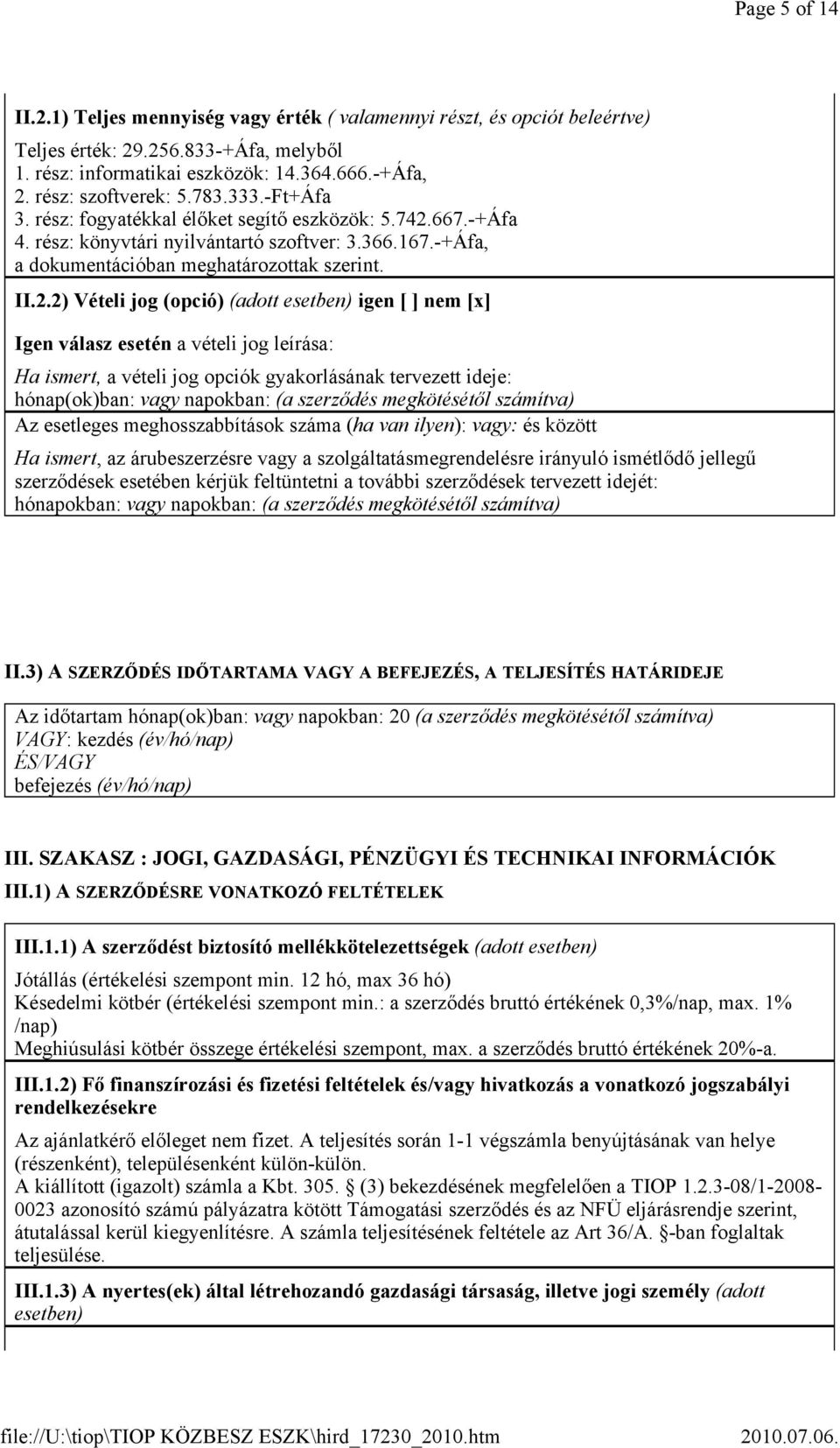 II.2.2) Vételi jog (opció) (adott esetben) igen [ ] nem [x] Igen válasz esetén a vételi jog leírása: Ha ismert, a vételi jog opciók gyakorlásának tervezett ideje: hónap(ok)ban: vagy napokban: (a