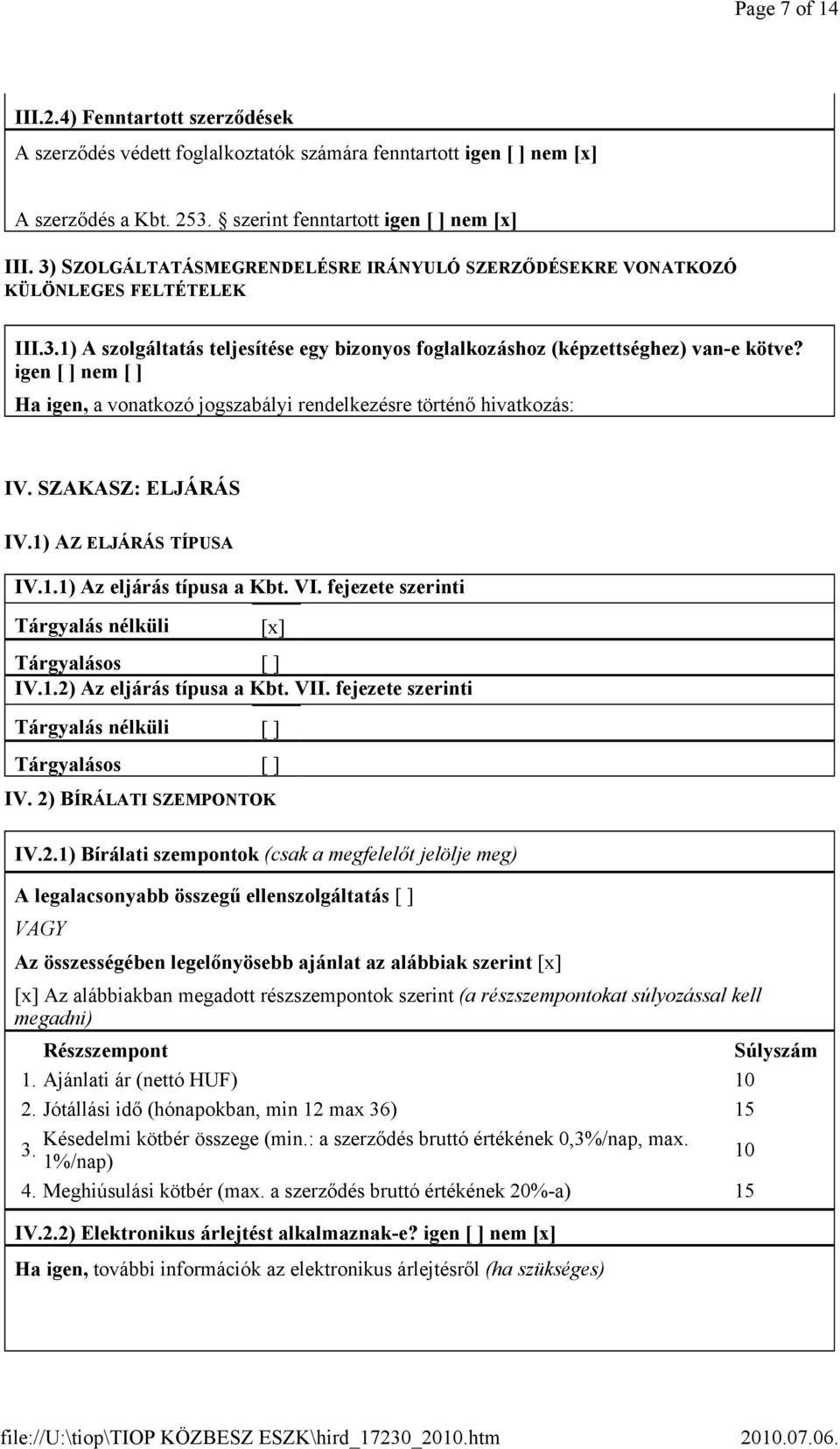 igen [ ] nem [ ] Ha igen, a vonatkozó jogszabályi rendelkezésre történő hivatkozás: IV. SZAKASZ: ELJÁRÁS IV.1) AZ ELJÁRÁS TÍPUSA IV.1.1) Az eljárás típusa a Kbt. VI.