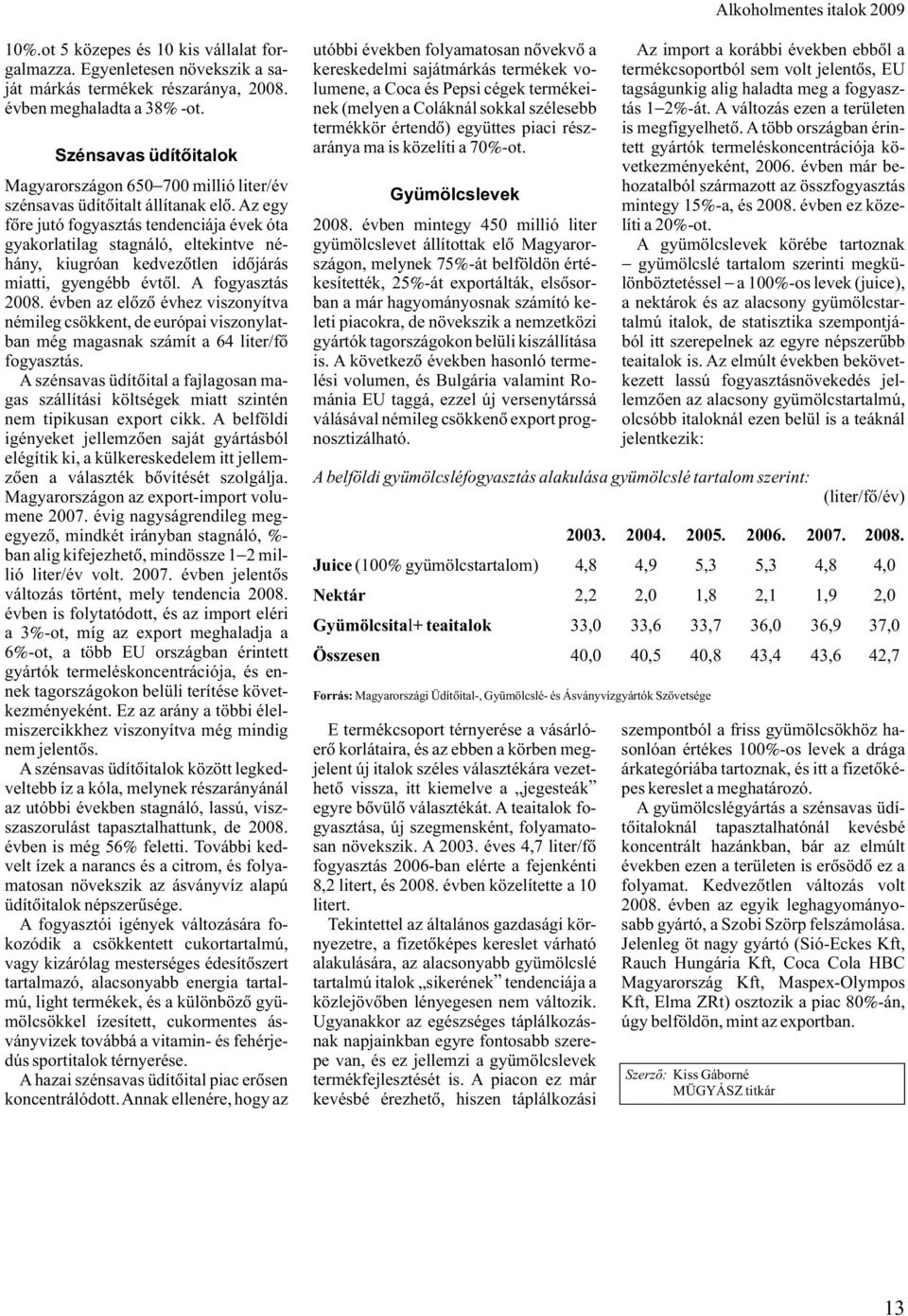 Az egy fõre jutó fogyasztás tendenciája évek óta gyakorlatilag stagnáló, eltekintve néhány, kiugróan kedvezõtlen idõjárás miatti, gyengébb évtõl. A fogyasztás 2008.