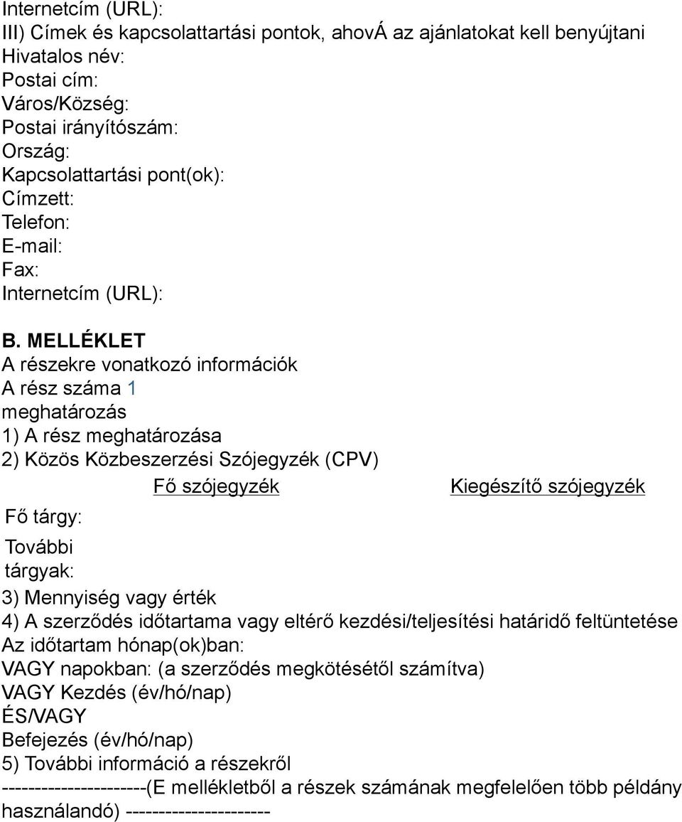 MELLÉKLET A részekre vonatkozó információk A rész száma 1 meghatározás 1) A rész meghatározása 2) Közös Közbeszerzési Szójegyzék (CPV) Fő szójegyzék Fő tárgy: Kiegészítő szójegyzék További tárgyak: