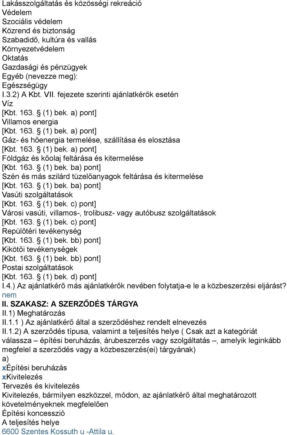 163. (1) bek. ba) pont] Szén és más szilárd tüzelőanyagok feltárása és kitermelése [Kbt. 163. (1) bek. ba) pont] Vasúti szolgáltatások [Kbt. 163. (1) bek. c) pont] Városi vasúti, villamos-, trolibusz- vagy autóbusz szolgáltatások [Kbt.