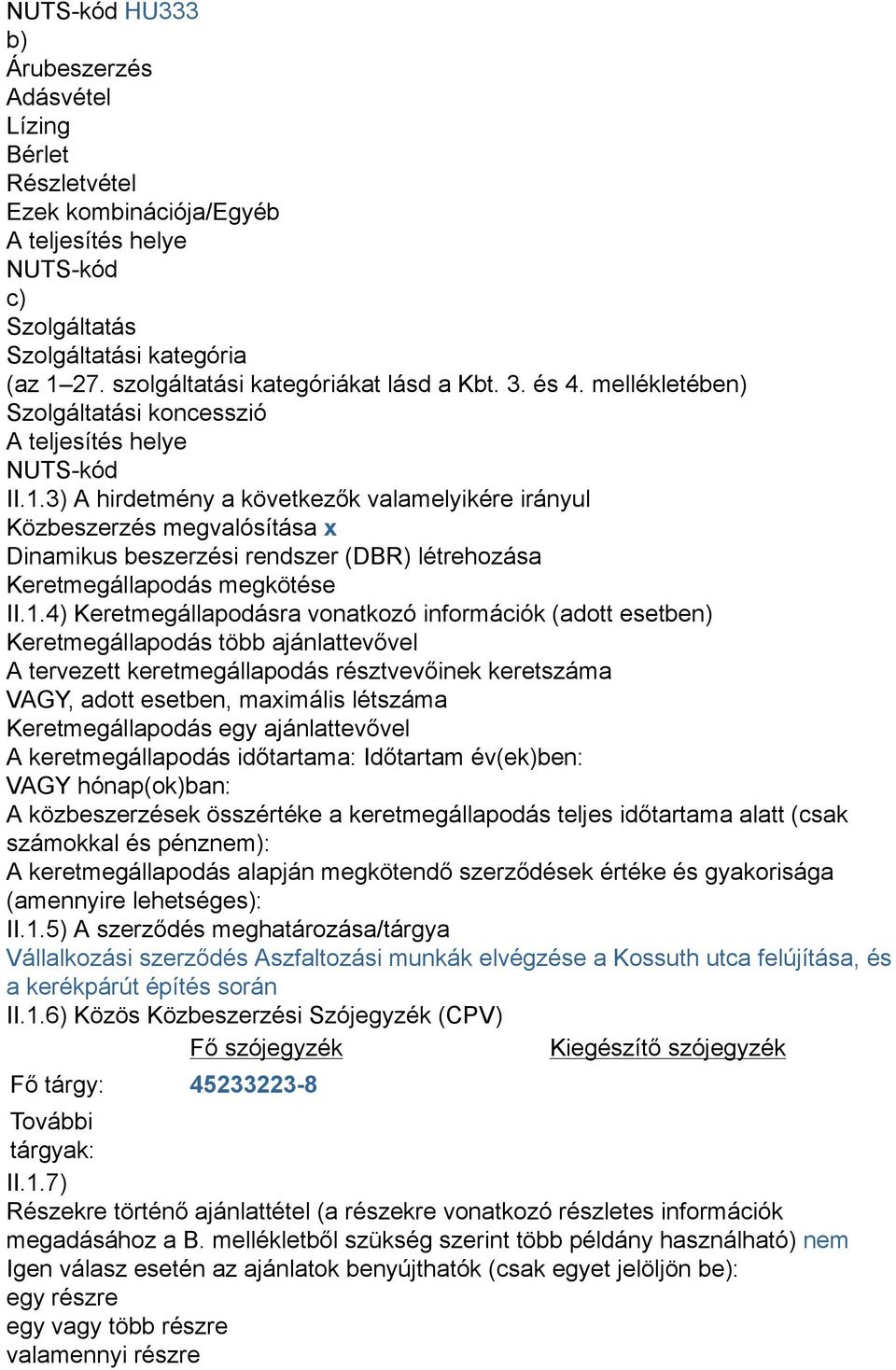 3) A hirdetmény a következők valamelyikére irányul Közbeszerzés megvalósítása x Dinamikus beszerzési rendszer (DBR) létrehozása Keretmegállapodás megkötése II.1.